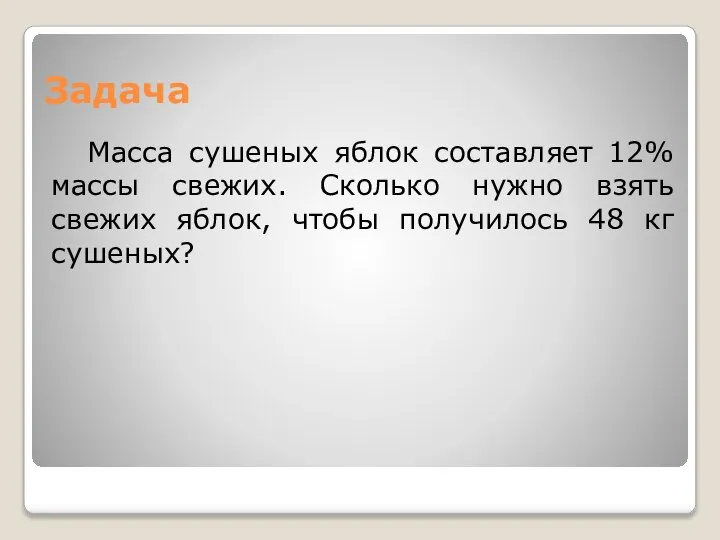 Задача Масса сушеных яблок составляет 12% массы свежих. Сколько нужно взять