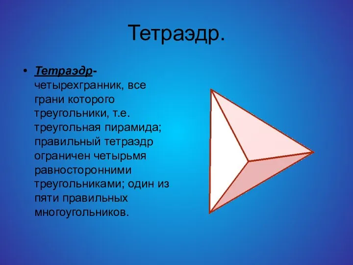 Тетраэдр. Тетраэдр-четырехгранник, все грани которого треугольники, т.е. треугольная пирамида; правильный тетраэдр