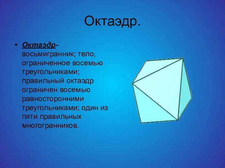 Октаэдр. Октаэдр-восьмигранник; тело, ограниченное восемью треугольниками; правильный октаэдр ограничен восемью равносторонними