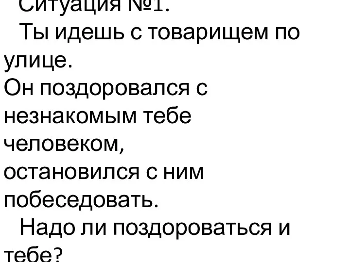 Ситуация №1. Ты идешь с товарищем по улице. Он поздоровался с