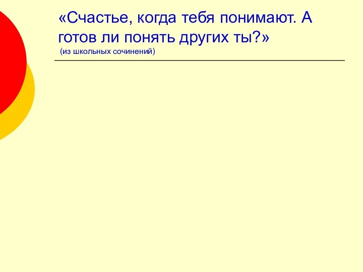 «Счастье, когда тебя понимают. А готов ли понять других ты?» (из школьных сочинений)