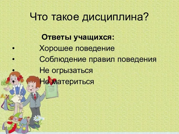 Что такое дисциплина? Ответы учащихся: Хорошее поведение Соблюдение правил поведения Не огрызаться Не материться