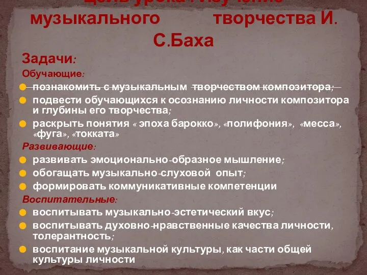 Цель урока : Изучение музыкального творчества И.С.Баха Задачи: Обучающие: познакомить с