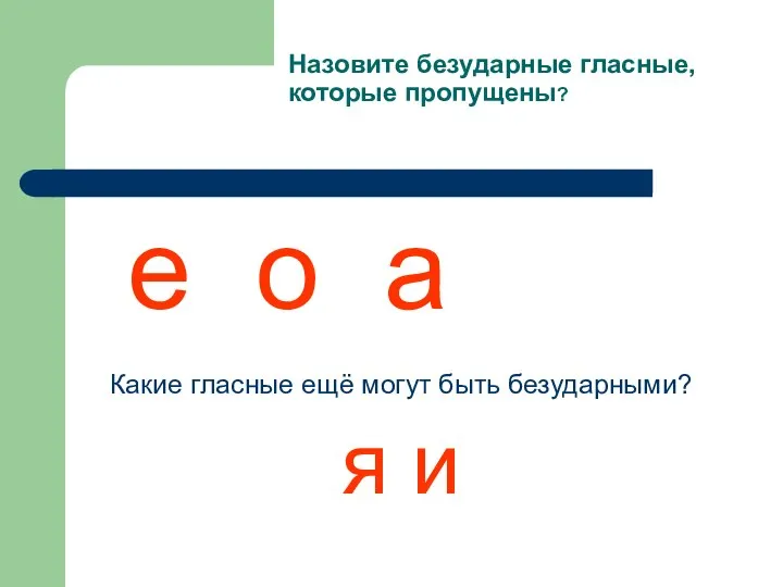 Назовите безударные гласные, которые пропущены? Какие гласные ещё могут быть безударными? я и е о а