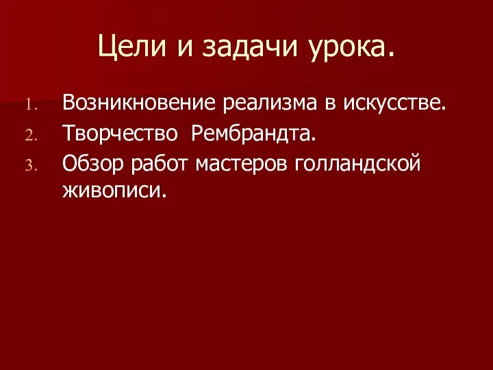 Цели и задачи урока. Возникновение реализма в искусстве. Творчество Рембрандта. Обзор работ мастеров голландской живописи.