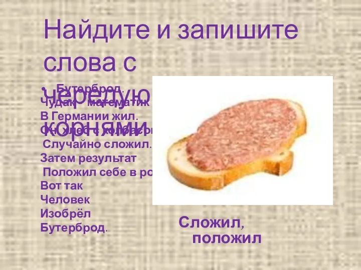 Найдите и запишите слова с чередующимися корнями Бутерброд. Чудак - математик