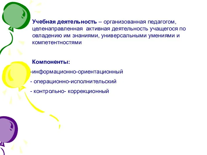 Учебная деятельность – организованная педагогом, целенаправленная активная деятельность учащегося по овладению