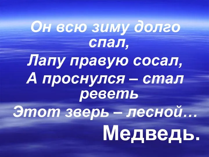 Он всю зиму долго спал, Лапу правую сосал, А проснулся –