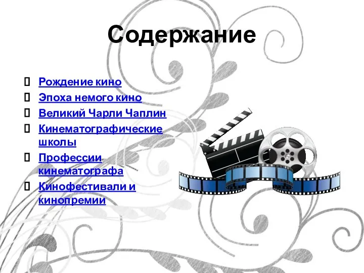 Содержание Рождение кино Эпоха немого кино Великий Чарли Чаплин Кинематографические школы Профессии кинематографа Кинофестивали и кинопремии