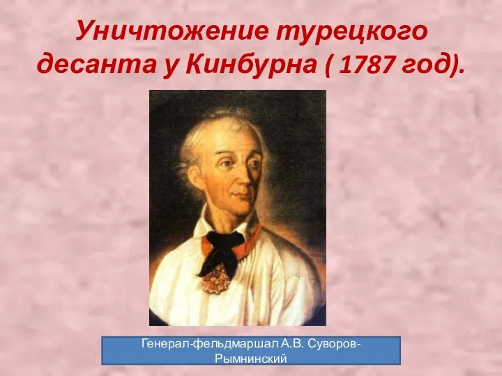 Уничтожение турецкого десанта у Кинбурна ( 1787 год). Генерал-фельдмаршал А.В. Суворов-Рымнинский