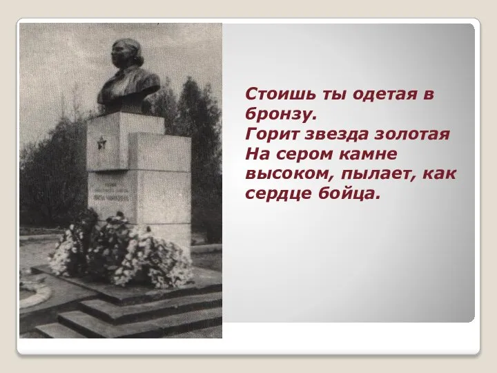 Стоишь ты одетая в бронзу. Горит звезда золотая На сером камне высоком, пылает, как сердце бойца.