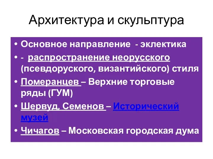 Архитектура и скульптура Основное направление - эклектика - распространение неорусского (псевдоруского,