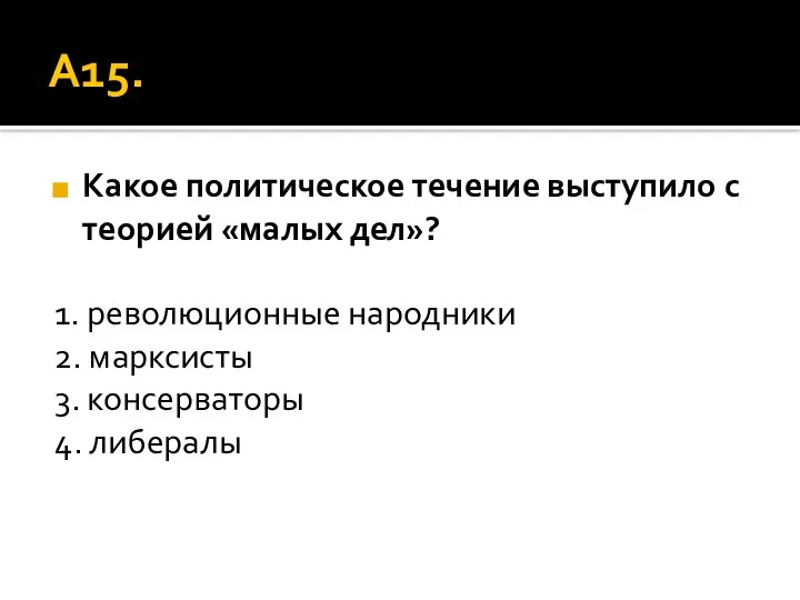 А15. Какое политическое течение выступило с теорией «малых дел»? 1. революционные