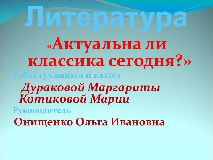 Литература «Актуальна ли классика сегодня?» Работа учащихся 11 класса Дураковой Маргариты