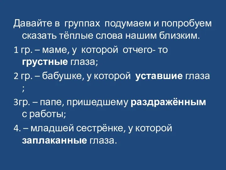 Давайте в группах подумаем и попробуем сказать тёплые слова нашим близким.