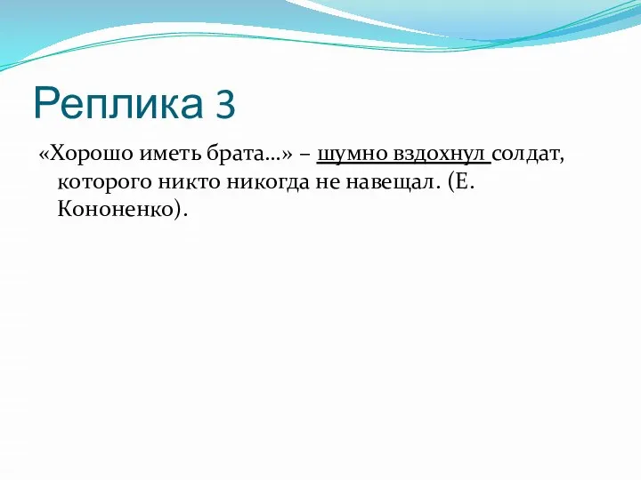 Реплика 3 «Хорошо иметь брата…» – шумно вздохнул солдат, которого никто никогда не навещал. (Е. Кононенко).