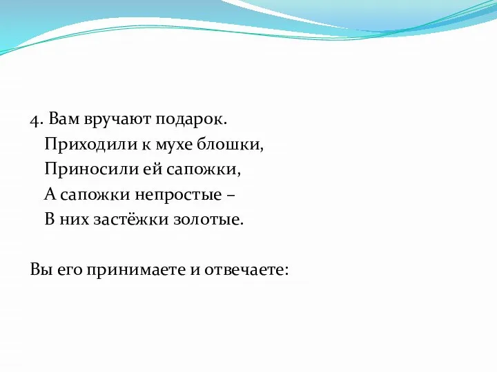 4. Вам вручают подарок. Приходили к мухе блошки, Приносили ей сапожки,