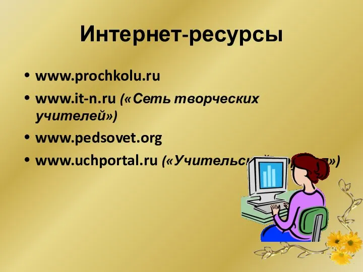 Интернет-ресурсы www.prochkolu.ru www.it-n.ru («Сеть творческих учителей») www.pedsovet.org www.uchportal.ru («Учительский портал»)