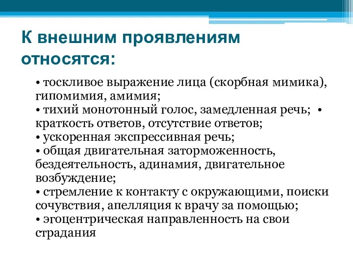 К внешним проявлениям относятся: • тоскливое выражение лица (скорбная мимика), гипомимия,