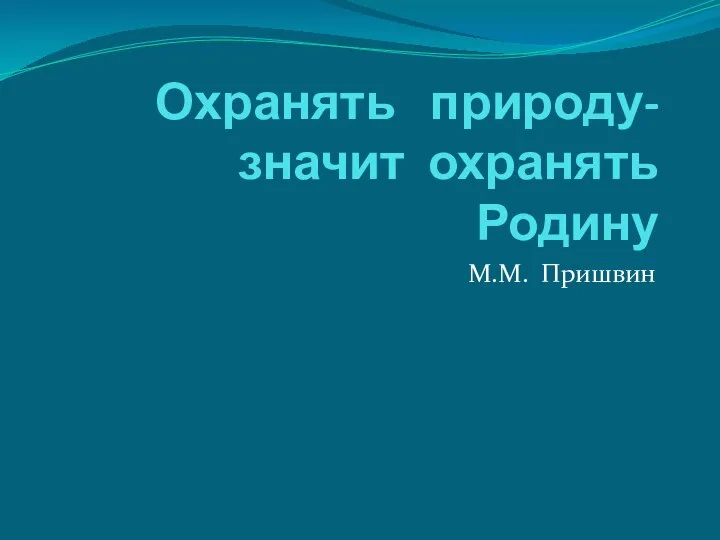 Охранять природу- значит охранять Родину М.М. Пришвин