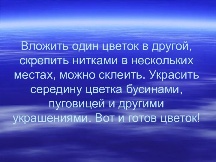 Вложить один цветок в другой, скрепить нитками в нескольких местах, можно