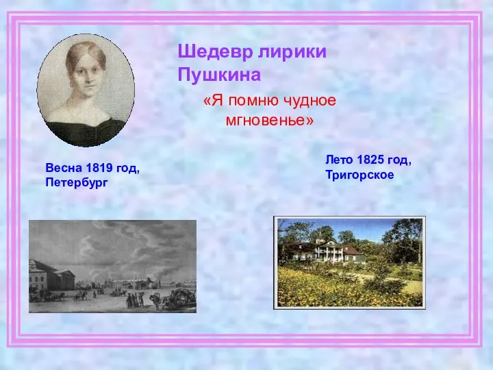 Шедевр лирики Пушкина Весна 1819 год, Петербург Лето 1825 год, Тригорское «Я помню чудное мгновенье»