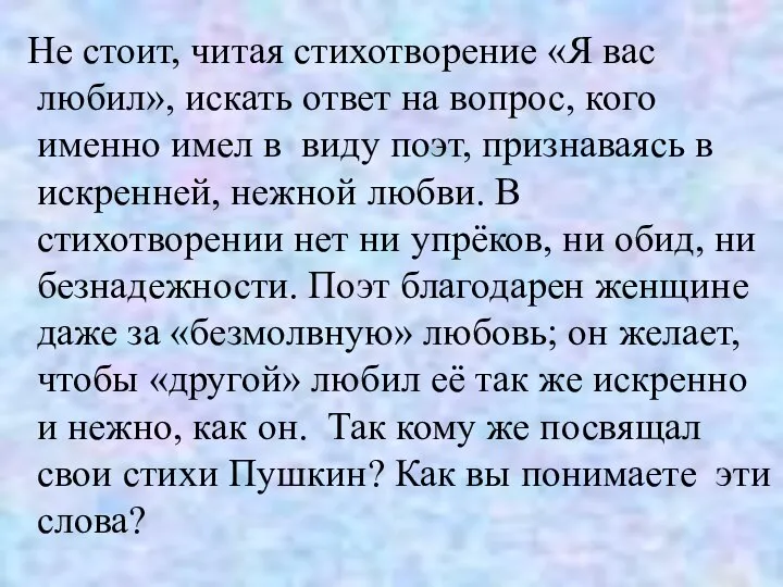 Не стоит, читая стихотворение «Я вас любил», искать ответ на вопрос,