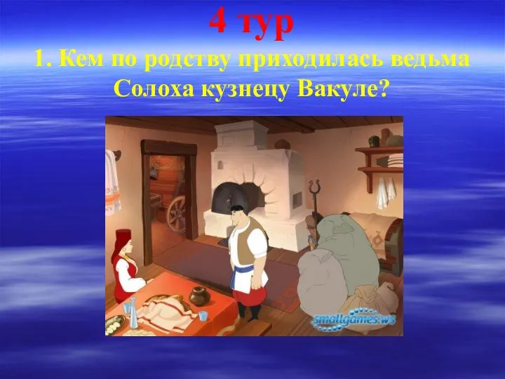 4 тур 1. Кем по родству приходилась ведьма Солоха кузнецу Вакуле?