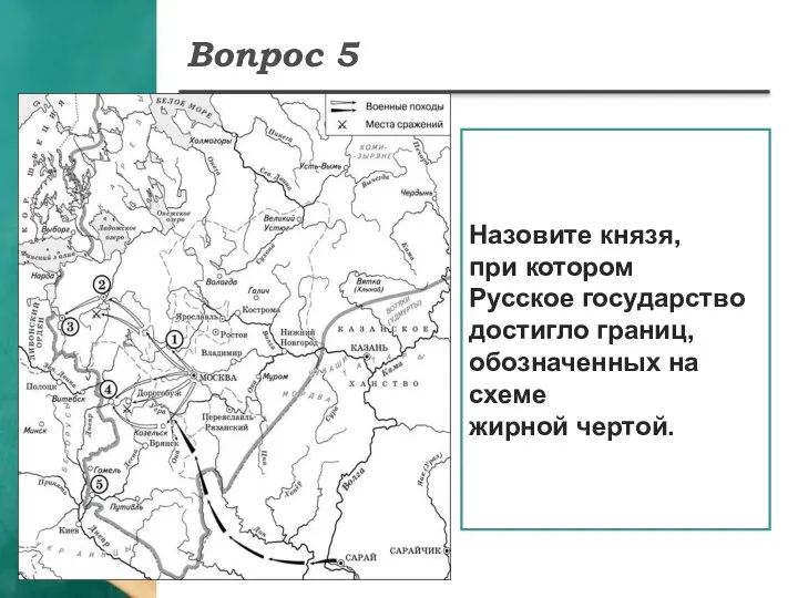 Вопрос 5 Назовите князя, при котором Русское государство достигло границ, обозначенных на схеме жирной чертой.