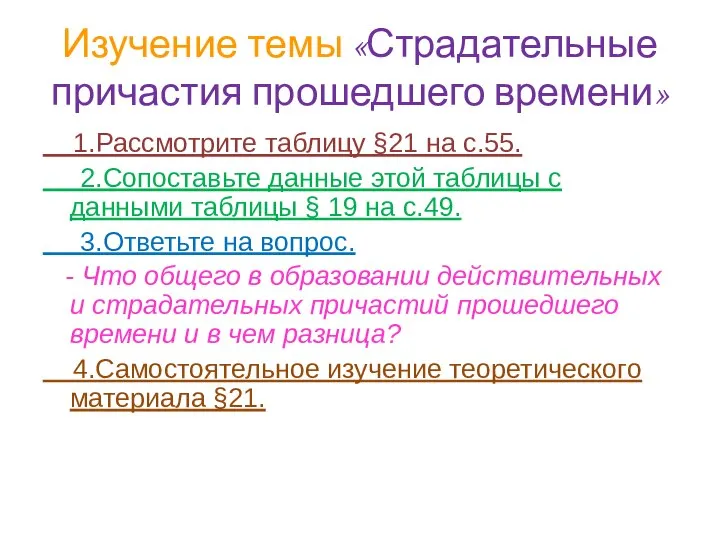 Изучение темы «Страдательные причастия прошедшего времени» 1.Рассмотрите таблицу §21 на с.55.