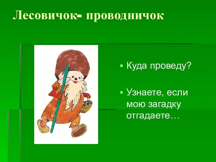 Лесовичок- проводничок Куда проведу? Узнаете, если мою загадку отгадаете…