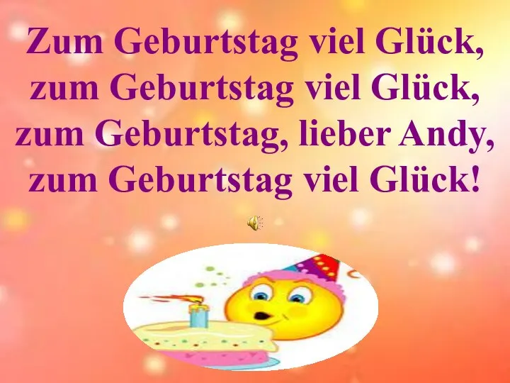 Zum Geburtstag viel Glück, zum Geburtstag viel Glück, zum Geburtstag, lieber Andy, zum Geburtstag viel Glück!