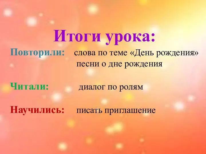 Итоги урока: Повторили: слова по теме «День рождения» песни о дне