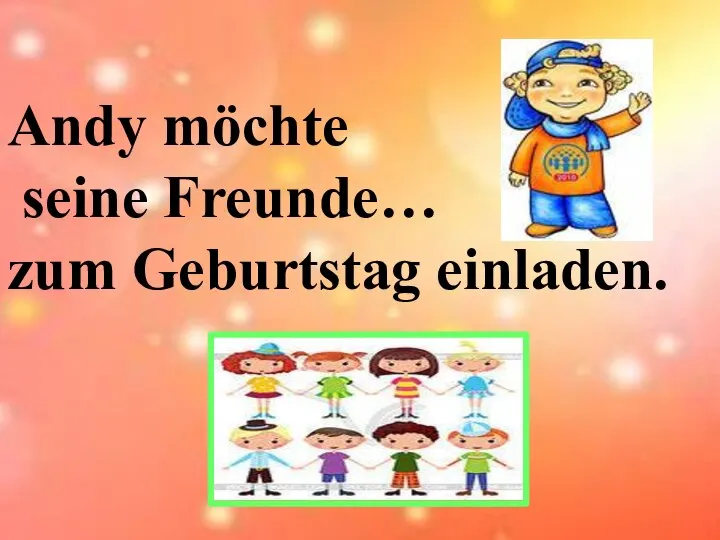 Andy möchte seine Freunde… zum Geburtstag einladen.