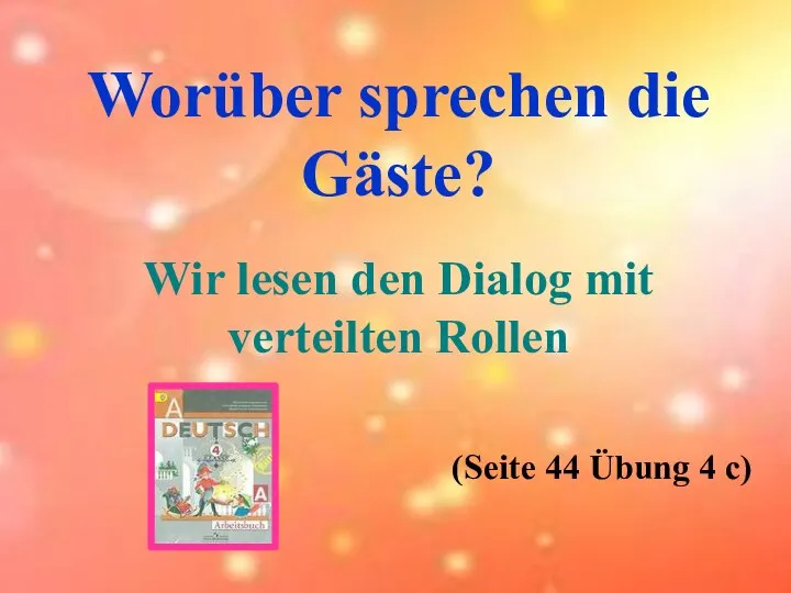 Worüber sprechen die Gäste? Wir lesen den Dialog mit verteilten Rollen (Seite 44 Übung 4 c)