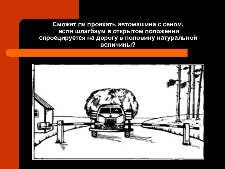 Сможет ли проехать автомашина с сеном, если шлагбаум в открытом положении