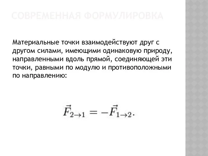 Современная формулировка Материальные точки взаимодействуют друг с другом силами, имеющими одинаковую