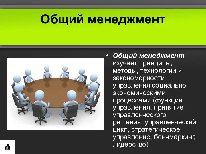 Общий менеджмент Общий менеджмент изучает принципы, методы, технологии и закономерности управления