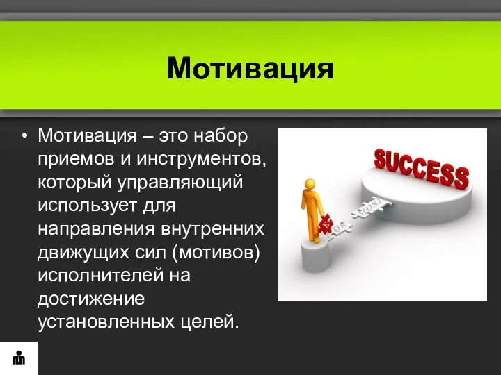 Мотивация Мотивация – это набор приемов и инструментов, который управляющий использует