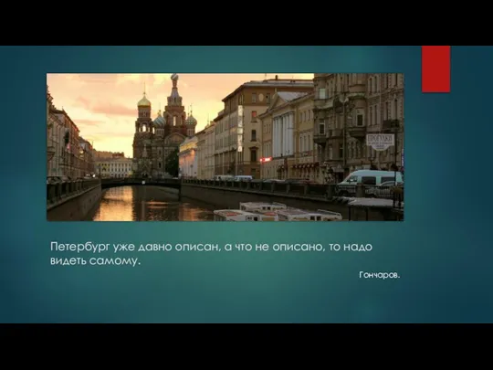 Петербург уже давно описан, а что не описано, то надо видеть самому. Гончаров.