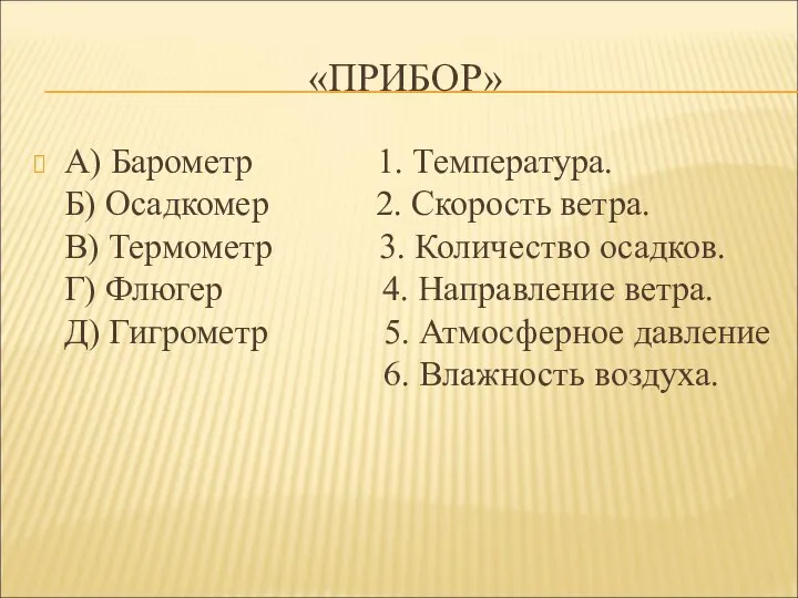 «ПРИБОР» А) Барометр 1. Температура. Б) Осадкомер 2. Скорость ветра. В)