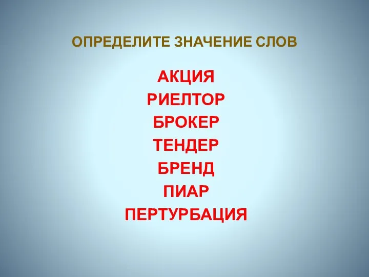 ОПРЕДЕЛИТЕ ЗНАЧЕНИЕ СЛОВ АКЦИЯ РИЕЛТОР БРОКЕР ТЕНДЕР БРЕНД ПИАР ПЕРТУРБАЦИЯ