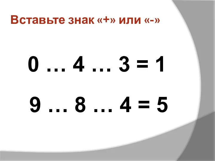 Вставьте знак «+» или «-» 0 … 4 … 3 =