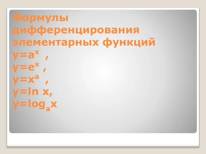 Формулы дифференцирования элементарных функций y=ax , y=ex , y=xa , y=ln x, y=logax