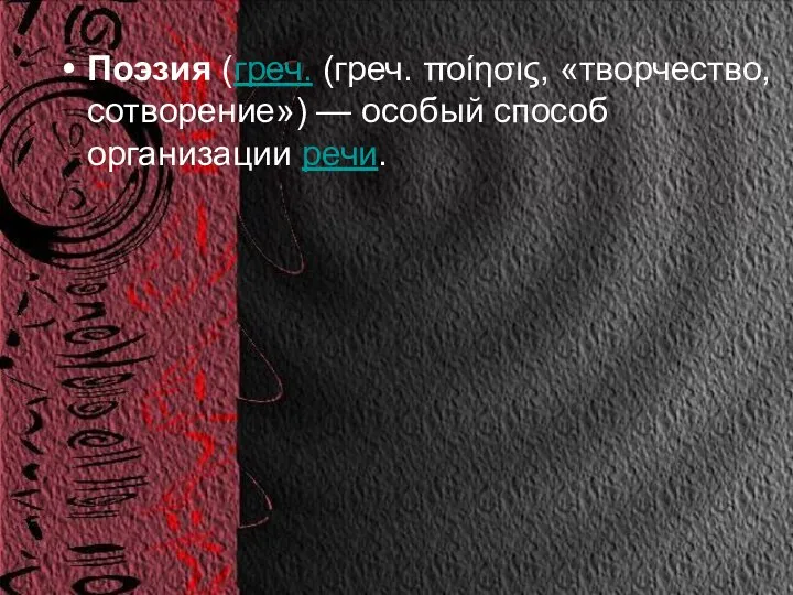 Поэзия (греч. (греч. ποίησις, «творчество, сотворение») — особый способ организации речи.