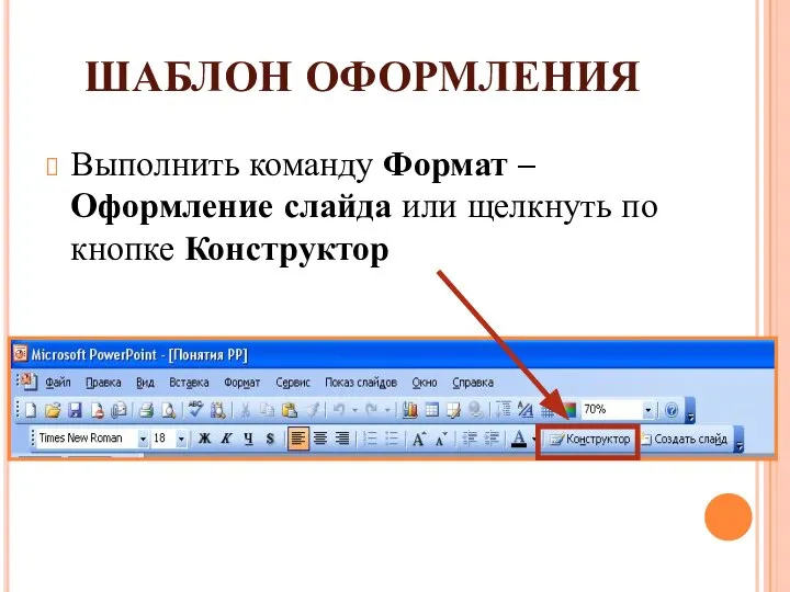 ШАБЛОН ОФОРМЛЕНИЯ Выполнить команду Формат – Оформление слайда или щелкнуть по кнопке Конструктор