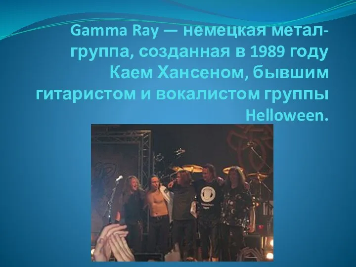 Gamma Ray — немецкая метал-группа, созданная в 1989 году Каем Хансеном,