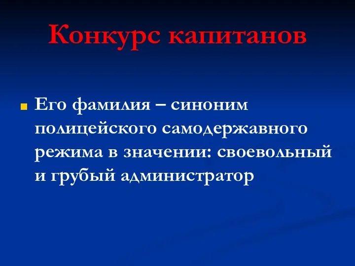 Конкурс капитанов Его фамилия – синоним полицейского самодержавного режима в значении: своевольный и грубый администратор