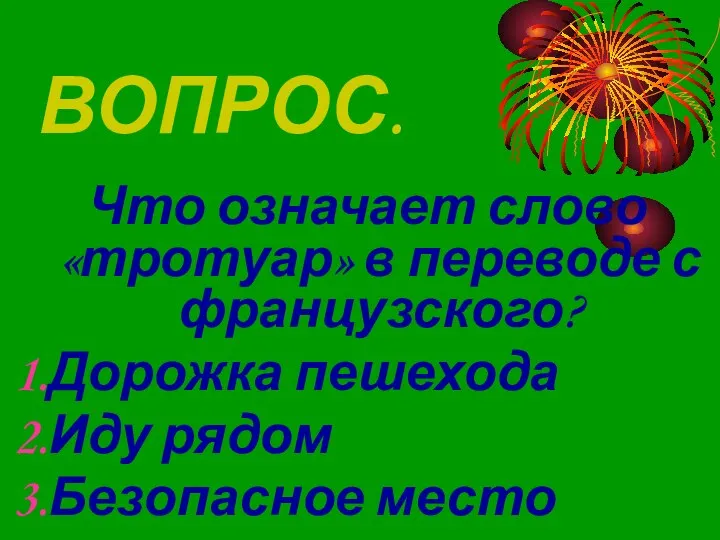 ВОПРОС. Что означает слово «тротуар» в переводе с французского? Дорожка пешехода Иду рядом Безопасное место