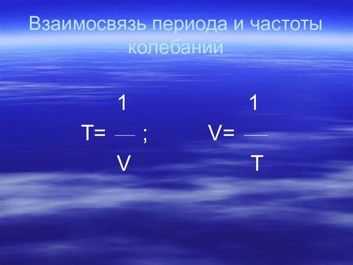 Взаимосвязь периода и частоты колебаний 1 1 Т= ; V= V Т